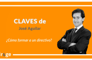 Claves de José Aguilar: ‘Cómo formar a un directivo’
